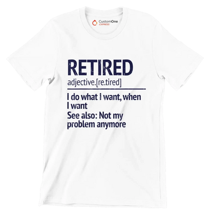 Retired adjective. [re.tired] I do what I want, when I want see also not my problem anymore - Retirement Themed T-Shirt-White-S-Custom One Express