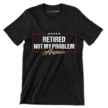 Retired not my problem anymore - Retirement Themed T-Shirt-Black-S-Custom One Express