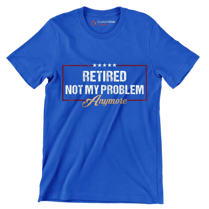 Retired not my problem anymore - Retirement Themed T-Shirt-Blue-S-Custom One Express