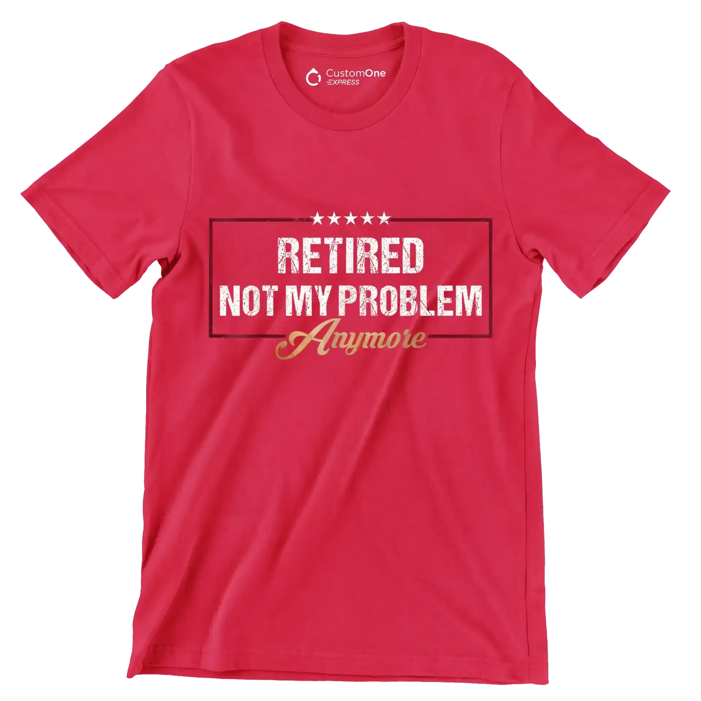 Retired not my problem anymore - Retirement Themed T-Shirt-Red-S-Custom One Express
