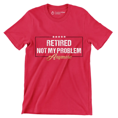 Retired not my problem anymore - Retirement Themed T-Shirt-Red-S-Custom One Express