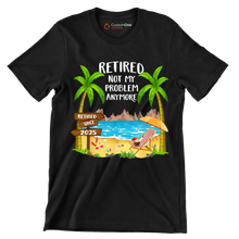 Retired not my problem anymore retired since 2025 - Retirement Themed T-Shirt-Black-S-Custom One Express