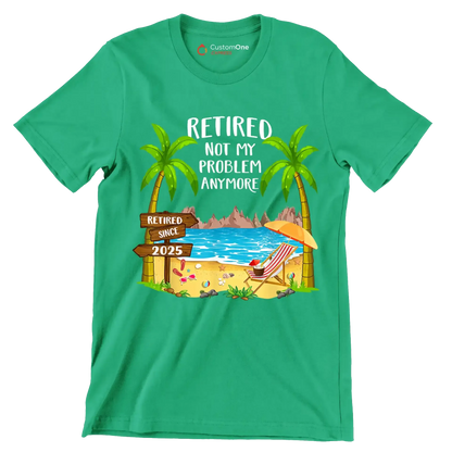 Retired not my problem anymore retired since 2025 - Retirement Themed T-Shirt-Green-S-Custom One Express