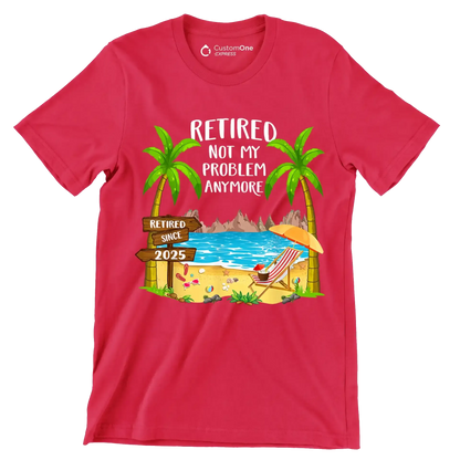 Retired not my problem anymore retired since 2025 - Retirement Themed T-Shirt-Red-S-Custom One Express