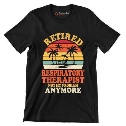 Retired respiratory therapist not my problem anymore - Retirement Themed T-Shirt-Black-S-Custom One Express