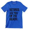 Retired see you on the beach - Retirement Themed T-Shirt-Blue-S-Custom One Express