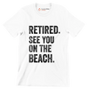 Retired see you on the beach - Retirement Themed T-Shirt-White-S-Custom One Express