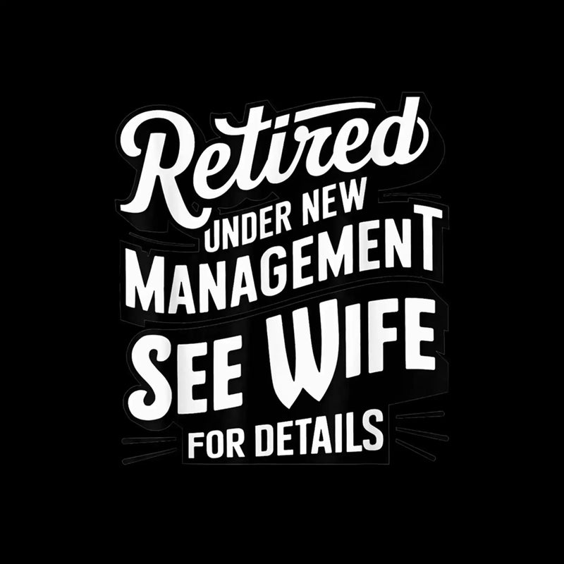 Retired under new management see wife for details - Retirement Themed T-Shirt-Black-S-Custom One Express