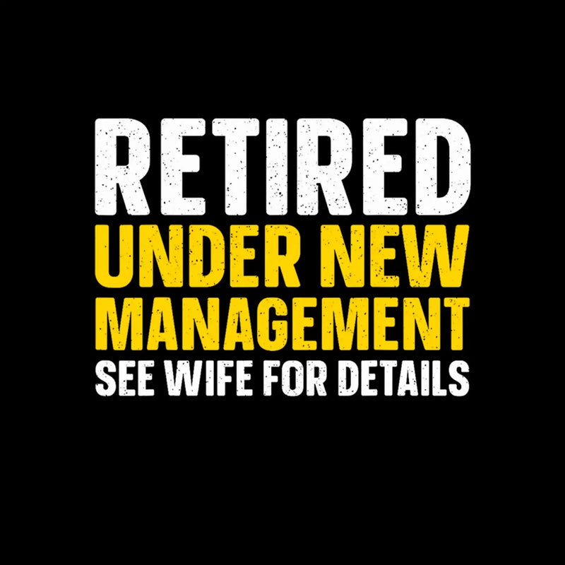 Retired under new management see wife for details - Retirement Themed T-Shirt-Black-S-Custom One Express