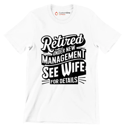 Retired under new management see wife for details - Retirement Themed T-Shirt-White-S-Custom One Express