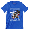 Remember Those Who Have Gone Before Us And Thank God That Such Men Lived - Veterans Themed T-Shirt