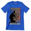 The strongest walls are not made of stone they are made of brave men - Veterans Themed T-Shirt