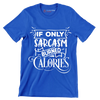 If only sarcasm burned calories - Sarcasm Themed T-Shirt