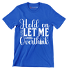 Hold on let me overthink this - Sarcasm Themed T-Shirt