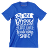 I'm not bossy I just have leadership skills - Sarcasm Themed T-Shirt