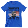 Proud Veterans Wife My Husband Walked The Walk So You Could Talk The Talk - Veterans Themed T-Shirt