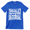 Inhale the good shit exhale the bullshit - Sarcasm Themed T-Shirt