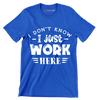 I don't know - I just work here - Sarcasm Themed T-Shirt