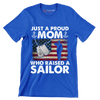 Just A Proud Mom Who Raised A Sailor - Veterans Themed T-Shirt