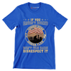 If You Have not Risked Coming Home Under Flag Do not You Dare Disrespect It - Veterans Themed T-Shirt