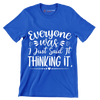 Everyone was thinking it I just said it - Sarcasm Themed T-Shirt