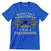 Before I Was A Grandpa I Was A Paratrooper - Veterans Themed T-Shirt