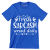 Fresh sarcasm served daily - Sarcasm Themed T-Shirt