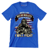 Until i am out of bullets or out of blood i will fight - Veterans Themed T-Shirt