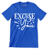 Excuse you - Sarcasm Themed T-Shirt