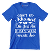 Don't be ashamed of who you are that's your parents job - Sarcasm Themed T-Shirt