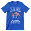 To The World My Son Is Just A Sailor But To Me That Sailor Is My World - Veterans Themed T-Shirt