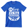 I'm fine it's fine everything is fine - Sarcasm Themed T-Shirt