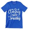 Classy not trashy - Sarcasm Themed T-Shirt