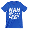 Nah I'm good - Sarcasm Themed T-Shirt