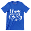 I came I saw i have anxiety I left - Sarcasm Themed T-Shirt