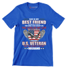 She Is My Best Friend My Shoulder To Lean On The One I Can Count On The Love Of My Life My Everything She Is A U.S. Veteran And I Am Proud To Be Her Husband - Veterans Themed T-Shirt