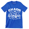 Chaos and coffee = mylife - Sarcasm Themed T-Shirt