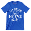 I'm nicer than my face looks - Sarcasm Themed T-Shirt