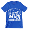 I don't know I just work here - Sarcasm Themed T-Shirt