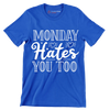 Monday hates you too - Sarcasm Themed T-Shirt