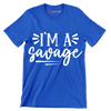 I'm a savage - Sarcasm Themed T-Shirt