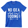 No idea what I'm doing - Sarcasm Themed T-Shirt