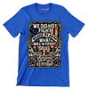 We did not fight because we hated what was in front of us we fought because we loved what we left behind u.s. veteran - Veterans Themed T-Shirt