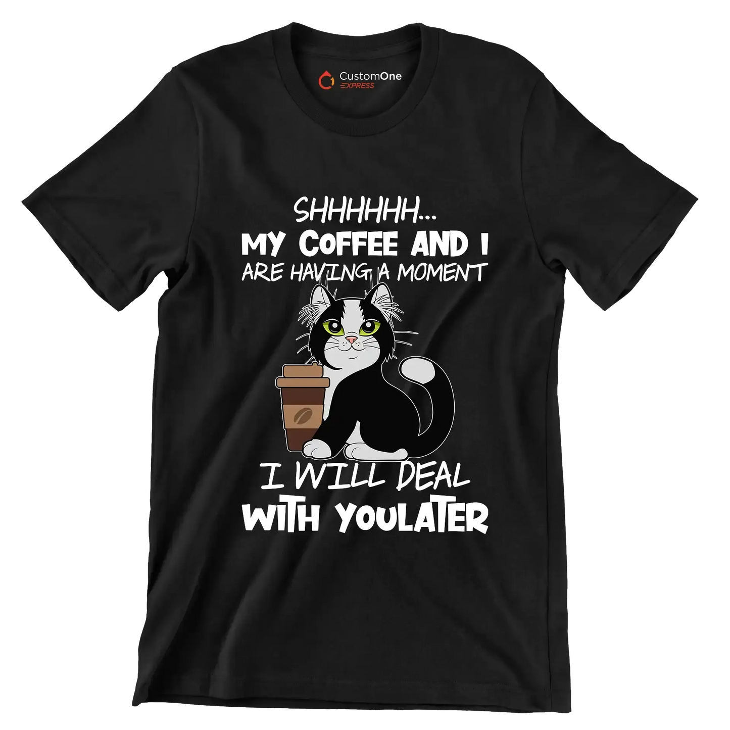 SHHHHHHH... MY COFFEE AND I ARE HAVING A MOMENT I WILL DEAL WITH YOU LATER - Coffee Themed T-Shirt-Black-S-Custom One Express