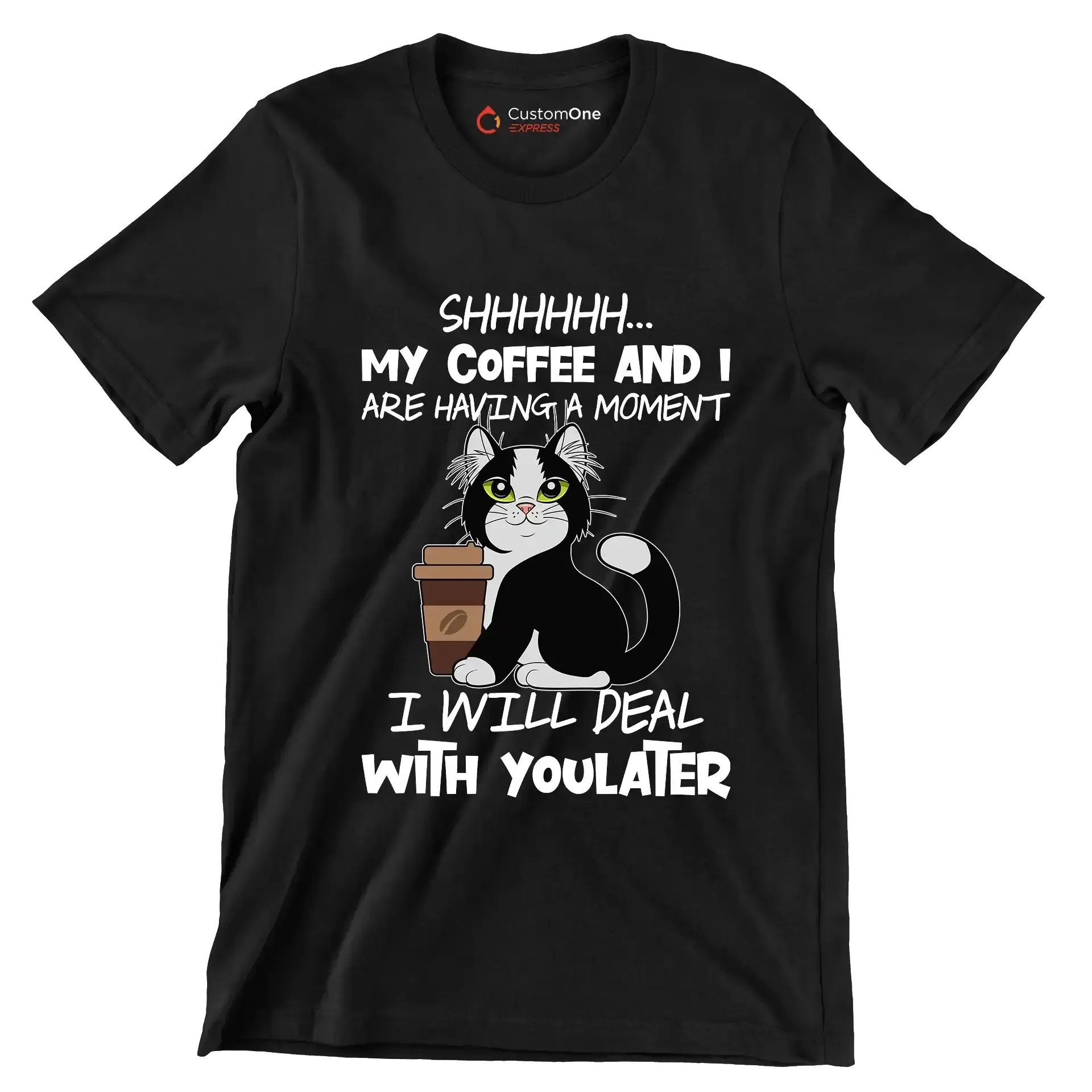 SHHHHHHH... MY COFFEE AND I ARE HAVING A MOMENT I WILL DEAL WITH YOU LATER - Coffee Themed T-Shirt-Black-S-Custom One Express