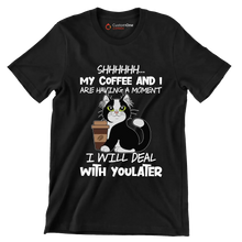 SHHHHHHH... MY COFFEE AND I ARE HAVING A MOMENT I WILL DEAL WITH YOU LATER - Coffee Themed T-Shirt-Black-S-Custom One Express