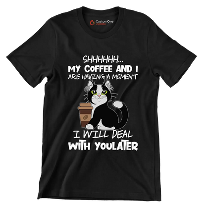 SHHHHHHH... MY COFFEE AND I ARE HAVING A MOMENT I WILL DEAL WITH YOU LATER - Coffee Themed T-Shirt-Black-S-Custom One Express