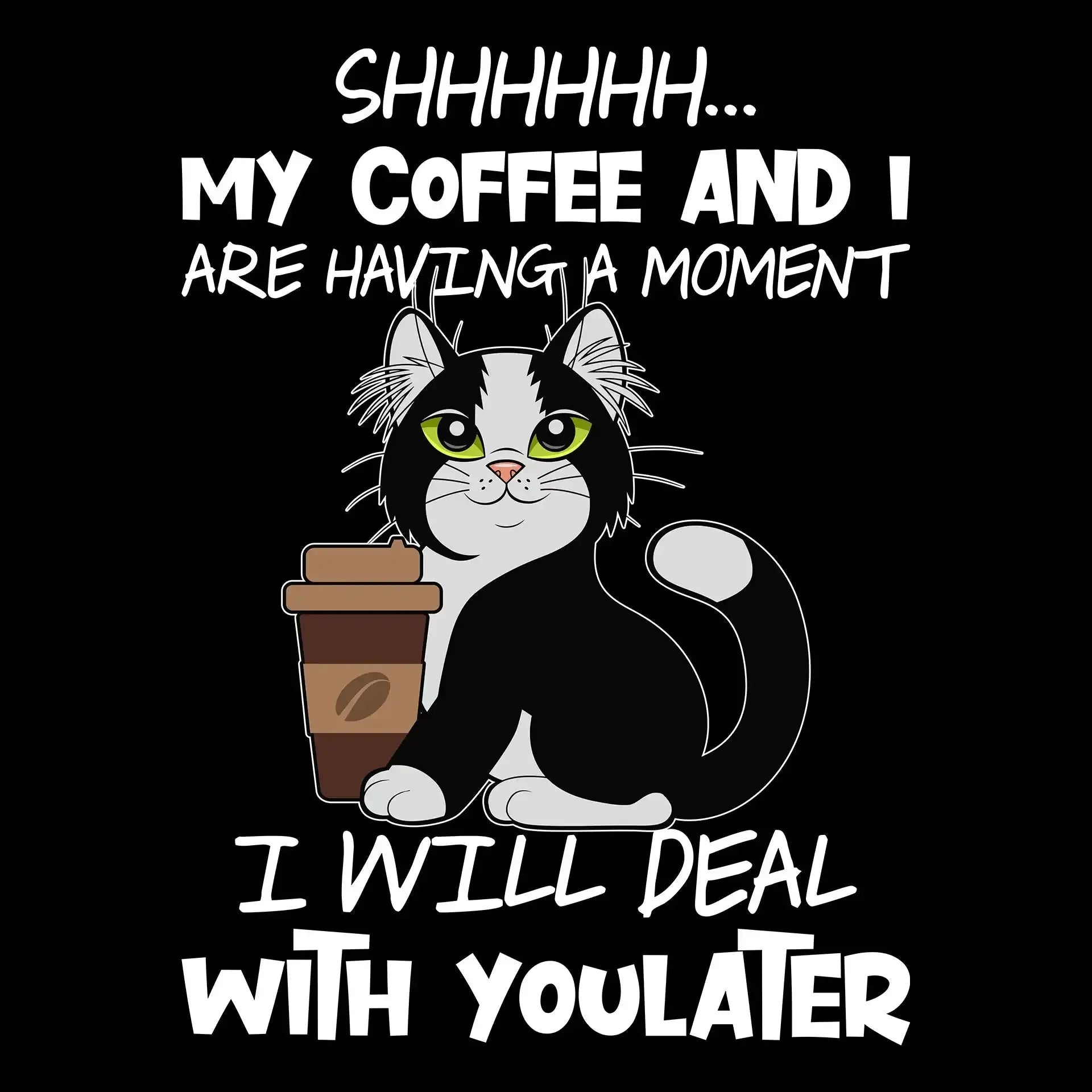 SHHHHHHH... MY COFFEE AND I ARE HAVING A MOMENT I WILL DEAL WITH YOU LATER - Coffee Themed T-Shirt-Black-S-Custom One Express