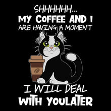 SHHHHHHH... MY COFFEE AND I ARE HAVING A MOMENT I WILL DEAL WITH YOU LATER - Coffee Themed T-Shirt-Black-S-Custom One Express