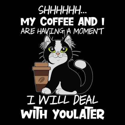 SHHHHHHH... MY COFFEE AND I ARE HAVING A MOMENT I WILL DEAL WITH YOU LATER - Coffee Themed T-Shirt-Black-S-Custom One Express